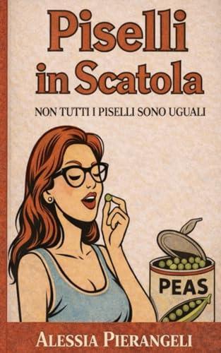 Piselli in Scatola: non tutti i piselli sono uguali (Italian Edition)