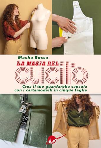 La magia del cucito. Crea il tuo guardaroba capsula con i cartamodelli in cinque taglie. Con QR Code. Con cartamodelli