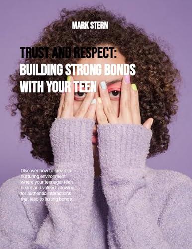 Trust and Respect: Building Strong Bonds with Your Teen