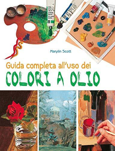 Guida completa all'uso dei colori a olio. Ediz. a colori