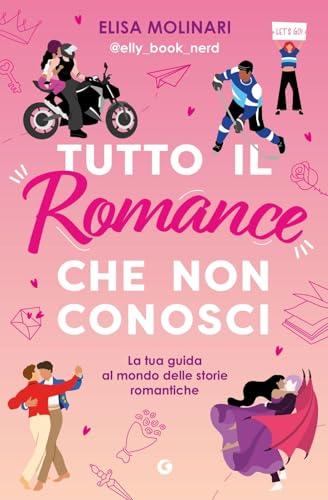 Tutto il romance che non conosci. La tua guida al mondo delle storie romantiche