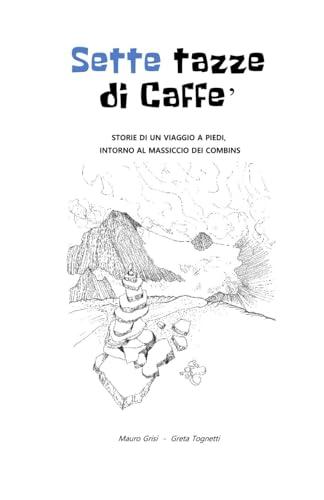 Sette tazze di Caffè: Storie di un viaggio a piedi, intorno al massiccio dei Combins