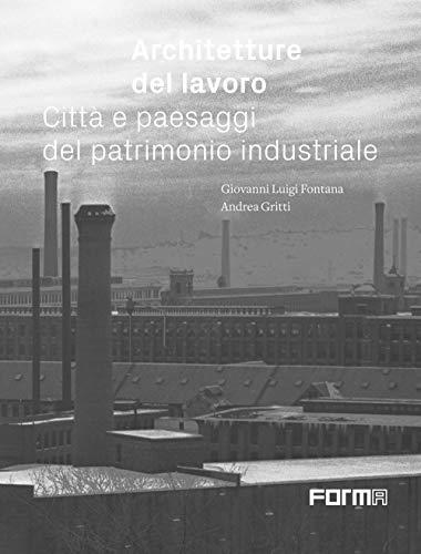 Architetture del lavoro. Città e paesaggi del patrimonio industriale