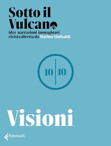 Sotto il vulcano. Idee/Narrazioni/Immaginari. Rivista trimestrale. Visioni (Vol. 10)