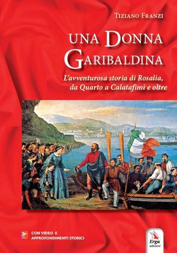 Una donna garibaldina. L'avventurosa storia di Rosalia, da Quarto a Calatafimi e oltre. Con video