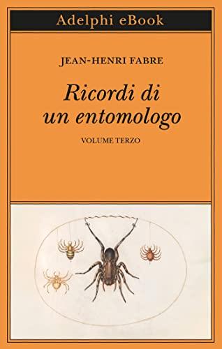 Ricordi di un entomologo - Volume Terzo: L'affascinante mondo degli insetti svelato da Jean-Henri Fabre