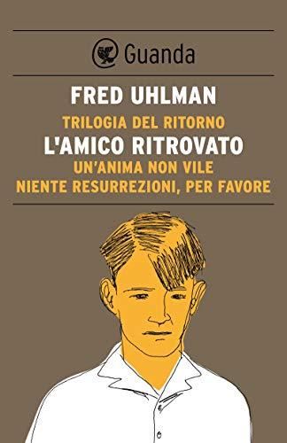 Trilogia del ritorno: L'amico ritrovato; Un'anima non vile; Niente resurrezioni per favore