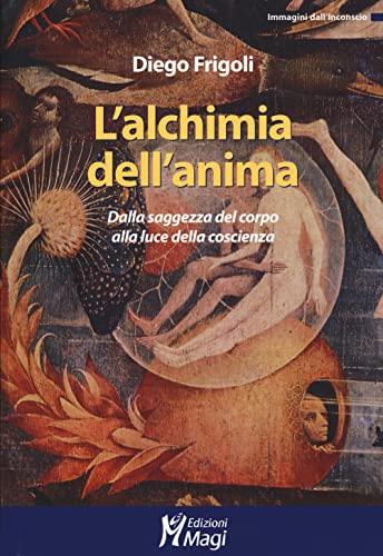 L'alchimia dell'anima. Dalla saggezza del corpo alla luce della coscienza