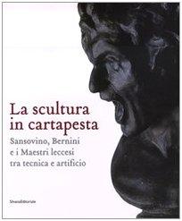 La scultura in cartapesta. Sansovino, Bernini e i maestri leccesi tra tecnica e artificio. Catalogo della mostra (Milano, 15 gennaio-30 marzo 2008)