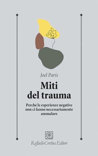 Miti del trauma. Perché le esperienze negative non ci fanno necessariamente ammalare