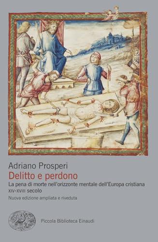 Delitto e perdono. La pena di morte nell'orizzonte mentale dell'Europa cristiana. XIV-XVIII secolo
