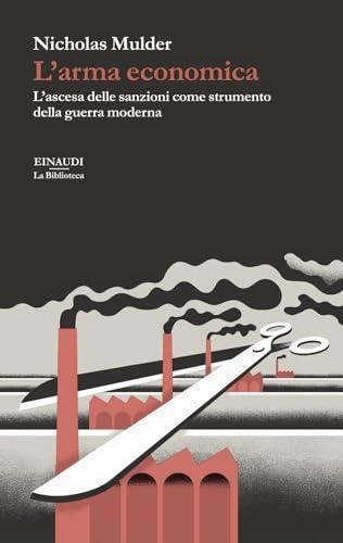L'arma economica. L’ascesa delle sanzioni come strumento della guerra moderna