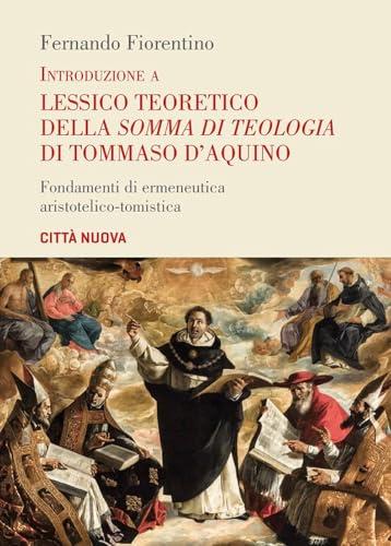 Introduzione al lessico teoretico della «Somma di teologia» di Tommaso d'Aquino: Fondamenti di ermeneutica aristotelico-tomistica
