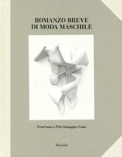 Romanzo breve di moda maschile. Trent'anni a Pitti Immagine Uomo. Ediz. a colori