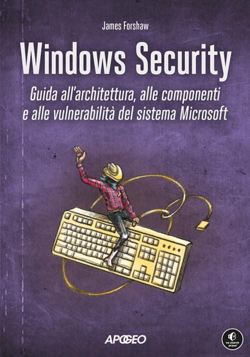 Windows Security: Guida all'architettura, alle componenti e alle vulnerabilità del sistema Microsoft