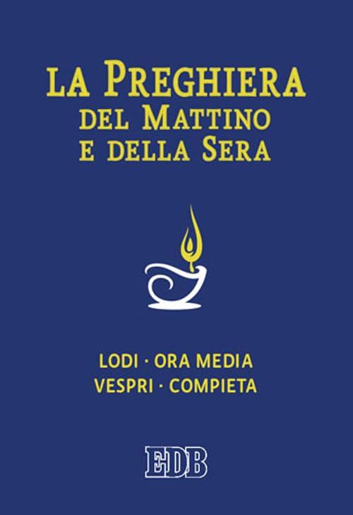 La preghiera del mattino e della sera - Lodi, Ora media, Vespri, Compieta