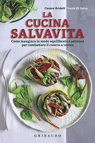 La cucina salvavita: Mangiare con gusto per la salute