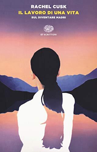 Il lavoro di una vita. Sul diventare madri - Rachel Cusk