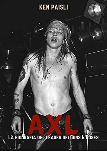 Axl. La biografia del leader dei Guns N' Roses