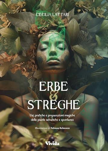 Erbe e streghe. Usi, pratiche e preparazioni magiche delle piante selvatiche e spontanee
