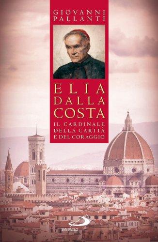 Elia Dalla Costa. Il cardinale della carità e del coraggio