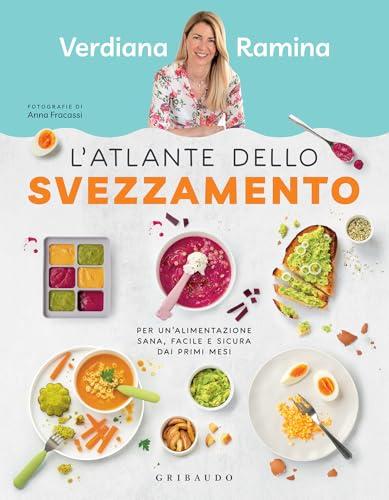 L'Atlante dello Svezzamento: Per un'alimentazione sana, facile e sicura dai primi mesi