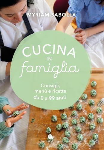 Cucina in famiglia. Consigli, menù e ricette da 0 a 99 anni