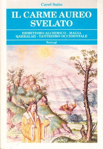 Il Carme Aureo Svelato: Ermetismo, Alchimia, Magia, Quabbalah e Tantrismo Occidentale