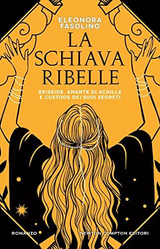 La schiava ribelle: Briseide, amante di Achille e custode dei suoi segreti