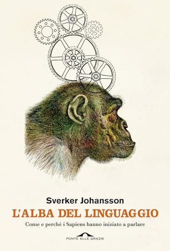 L'alba del linguaggio. Come e perché i Sapiens hanno iniziato a parlare
