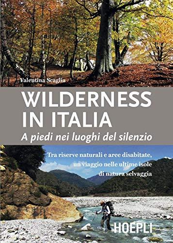Wilderness in Italia. A piedi nei luoghi del silenzio