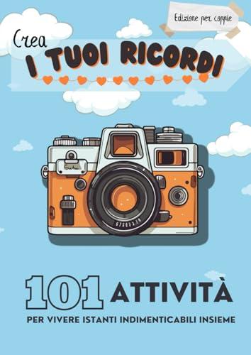 Crea i Tuoi Ricordi: 101 Attività per Vivere Istanti Indimenticabili Insieme