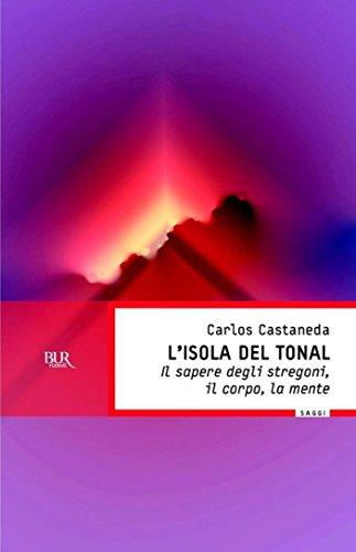 L'isola del Tonal: Il sapere degli stregoni, il corpo, la mente (BUR SAGGI)