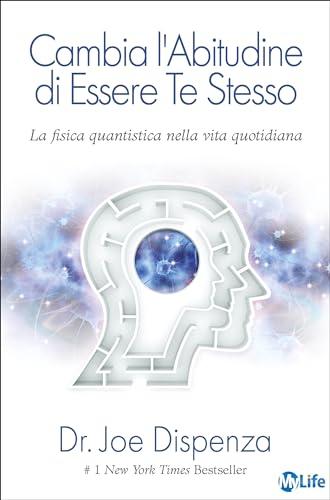Cambia l'abitudine di essere te stesso. La fisica quantistica nella vita quotidiana. Nuova edizione