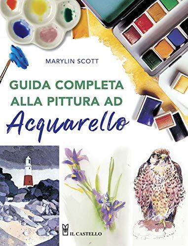 Guida completa alla pittura ad acquarello. Ediz. a colori
