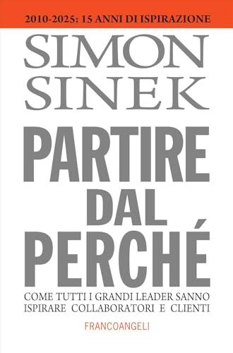 Partire dal perché. Come tutti i grandi leader sanno ispirare collaboratori e clienti