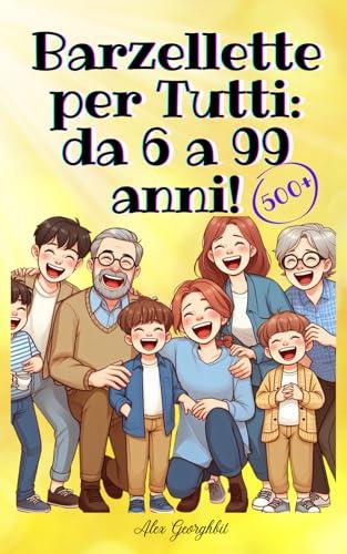 Barzellette per Tutti: Da 6 a 99 Anni! Un Libro di Risate per Tutta la Famiglia