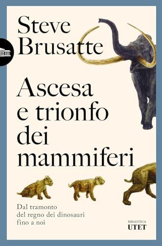 Ascesa e trionfo dei mammiferi. Dal tramonto del regno dei dinosauri fino a noi