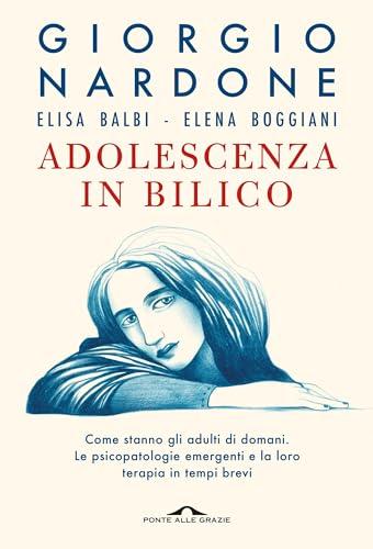 Adolescenza in bilico: Come stanno gli adulti di domani. Le psicopatologie emergenti e la loro terapia in tempi brevi