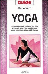 Yoga: Tutte le posizioni e gli esercizi fisici e mentali dello Yoga
