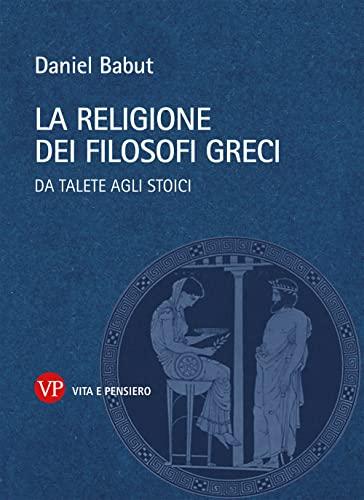 La religione dei filosofi greci da Talete agli stoici
