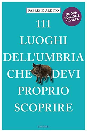 111 Luoghi dell'Umbria che devi proprio scoprire