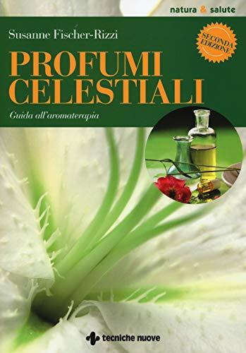 Profumi celestiali: Guida all'Aromaterapia di Susanne Fischer-Rizzi