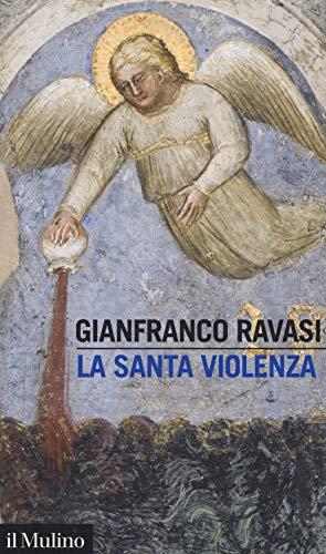 La santa violenza - Gianfranco Ravasi