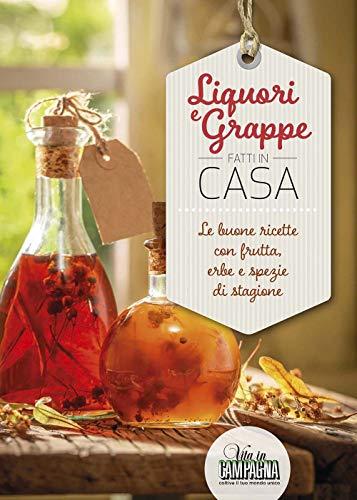 Liquori e grappe fatti in casa. Le buone ricette con frutta, erbe e spezie di stagione
