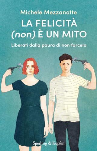 La felicità (non) è un mito. Liberati dalla paura di non farcela