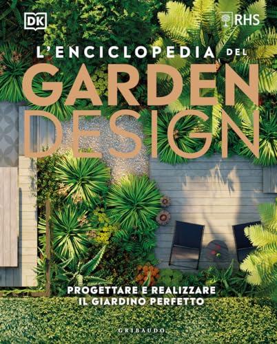 L'enciclopedia del garden design. Progettare e realizzare il giardino perfetto