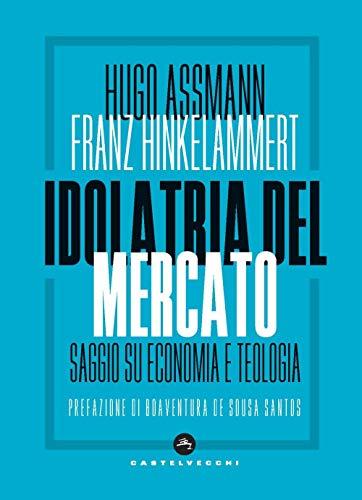 Idolatria del mercato: Saggio su economia e teologia