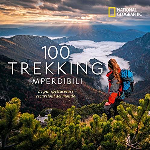 100 Trekking Imperdibili: Le più spettacolari escursioni del mondo