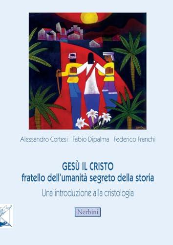 Gesù il Cristo fratello dell'umanità segreto della storia: un'introduzione alla cristologia